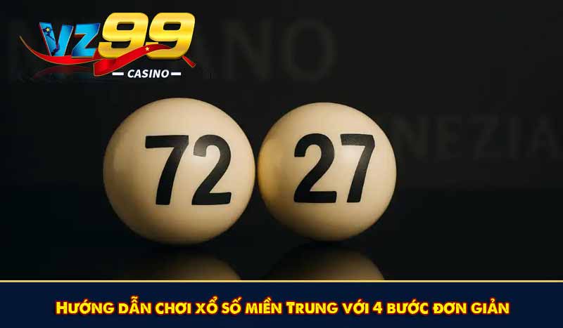 Hướng dẫn chơi xổ số miền Trung với 4 bước đơn giản
