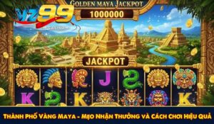Thành Phố Vàng Maya – Mẹo Nhận Thưởng và Cách Chơi Hiệu Quả
